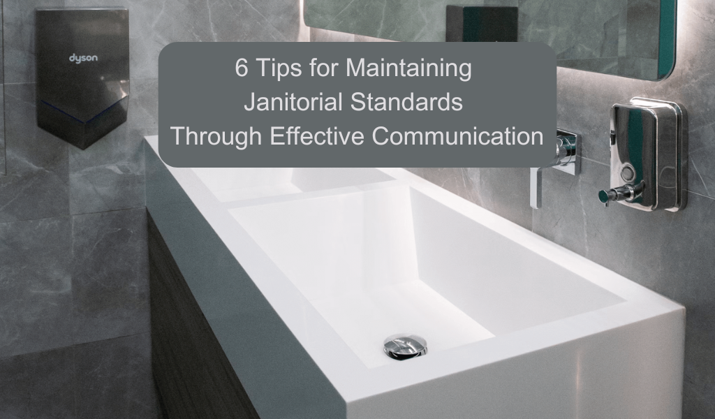 6 Tips for Maintaining Janitorial Standards Through Effective Communication